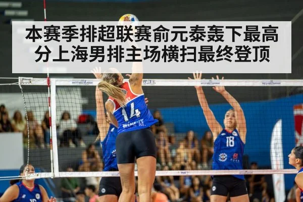 本赛季排超联赛俞元泰轰下最高分上海男排主场横扫最终登顶